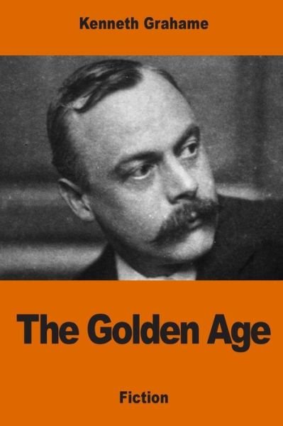 The Golden Age - Kenneth Grahame - Bøger - Createspace Independent Publishing Platf - 9781542312158 - 3. januar 2017