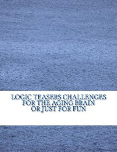 Cover for Logicteasers Com · Logic Teasers Challenges For The Aging Brain Or Just For Fun (Paperback Book) (2017)