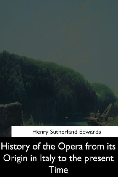 Cover for Henry Sutherland Edwards · History of the Opera from its Origin in Italy to the Present Time (Paperback Book) (2017)