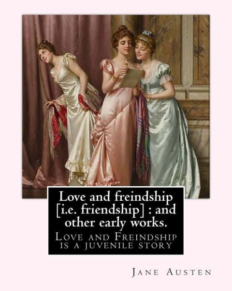 Love and freindship [i.e. friendship] : and other early works. By : Jane Austen, with a preface By : G. K. Chesterton - Jane Austen - Bøker - Createspace Independent Publishing Platf - 9781545551158 - 23. april 2017