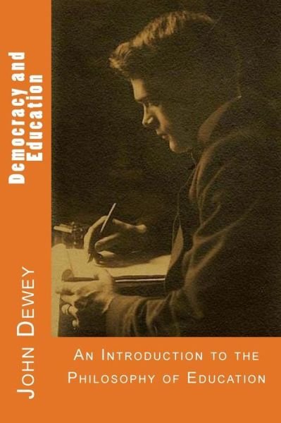 Democracy and Education - John Dewey - Książki - Createspace Independent Publishing Platf - 9781546468158 - 3 maja 2017