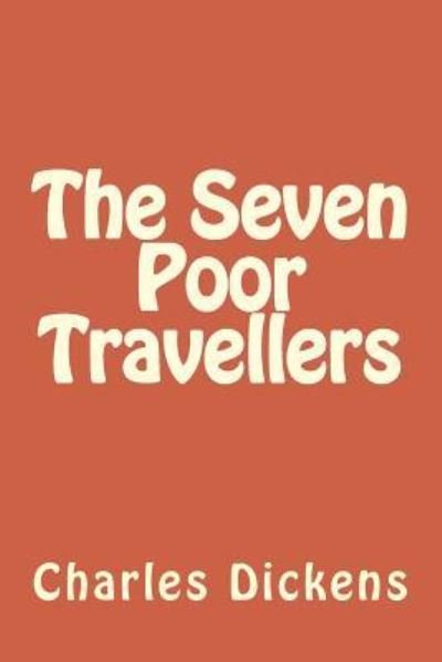 The Seven Poor Travellers - Charles Dickens - Livres - Createspace Independent Publishing Platf - 9781546822158 - 28 mai 2017