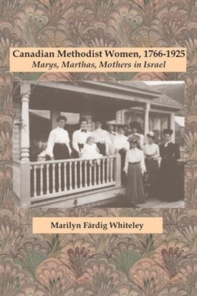 Canadian Methodist Women, 1766-1925 - Marilyn Fardig Whiteley - Książki - Wilfrid Laurier University Press - 9781554586158 - 13 grudnia 1901