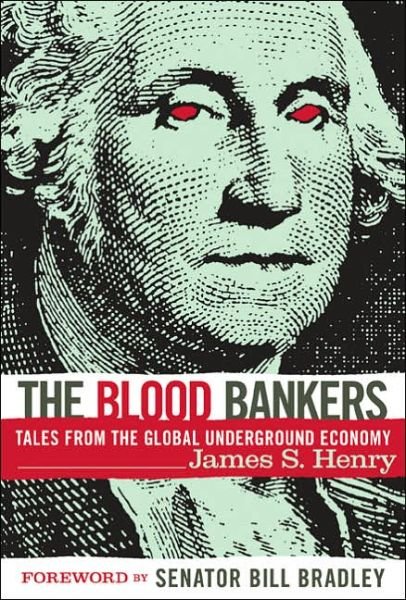 The Blood Bankers: Tales from the Global Underground Economy - James S. Henry - Kirjat - Thunder's Mouth Press - 9781560257158 - torstai 30. kesäkuuta 2005
