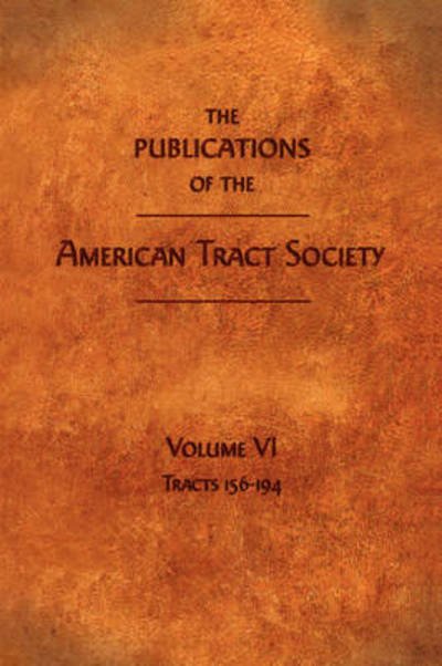 Cover for American Tract Society · The Publications of the American Tract Society: Volume Vi (Paperback Book) (2007)
