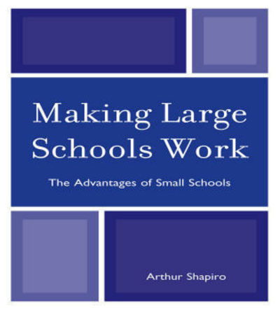 Cover for Shapiro, Arthur, University of South Flori · Making Large Schools Work: The Advantages of Small Schools (Hardcover Book) (2009)