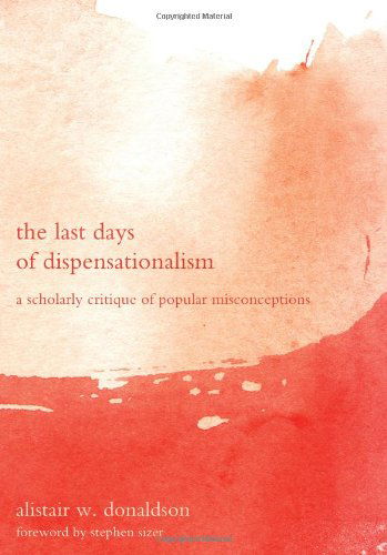Cover for Alistair W. Donaldson · The Last Days of Dispensationalism: a Scholarly Critique of Popular Misconceptions (Paperback Book) (2010)