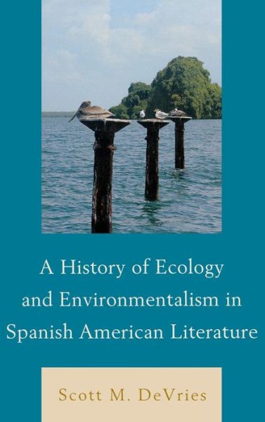 Cover for Scott M. DeVries · A History of Ecology and Environmentalism in Spanish American Literature (Gebundenes Buch) (2013)