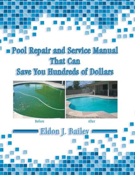 Cover for Eldon J. Bailey · Pool Repair and Service Manual That Can Save You Hundreds of Dollars (Paperback Book) (2014)
