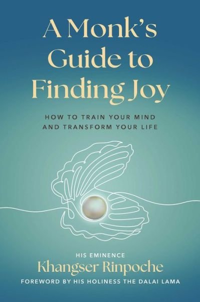 His Eminence Khangser Rinpoche · A Monk's Guide to Finding Joy: How to Train Your Mind and Transform Your Life (Taschenbuch) (2024)