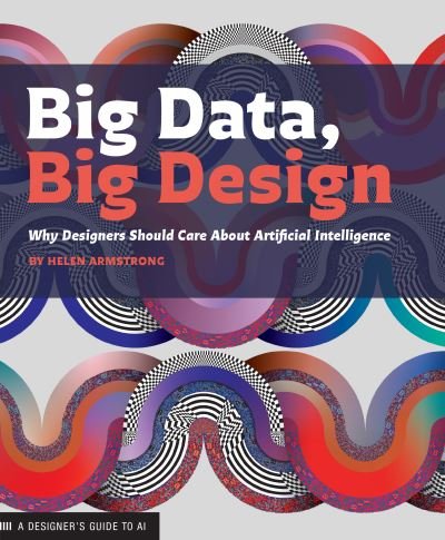 Cover for Helen Armstrong · Big Data, Big Design: Why Designers Should Care about Artificial Intelligence (Paperback Book) (2021)