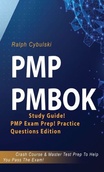 Cover for Ralph Cybulski · PMP PMBOK Study Guide! PMP Exam Prep! Practice Questions Edition! Crash Course &amp; Master Test Prep To Help You Pass The Exam (Gebundenes Buch) (2021)