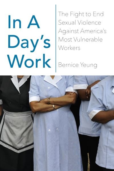 Cover for Bernice Yeung · In A Day's Work: The Hidden Story of Sexual Violence Against America's Most Vulnerable Workers (Hardcover Book) (2018)