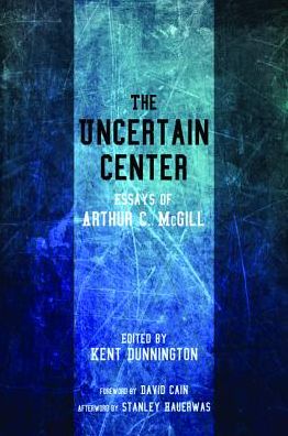 Cover for Arthur C Mcgill · The Uncertain Center: Essays of Arthur C. Mcgill (Paperback Book) (2015)