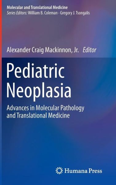 Cover for Alexander Craig Mackinnon · Pediatric Neoplasia: Advances in Molecular Pathology and Translational Medicine - Molecular and Translational Medicine (Hardcover Book) [2012 edition] (2012)