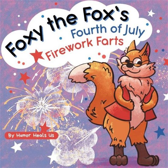 Cover for Humor Heals Us · Foxy the Fox's Fourth of July Firework Farts (Book) (2021)