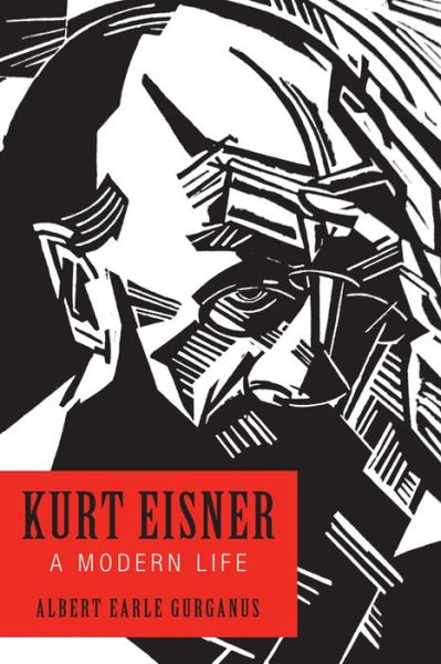 Cover for Gurganus, Professor Albert Earle (Royalty Account) · Kurt Eisner: A Modern Life - German History in Context (Hardcover Book) (2018)