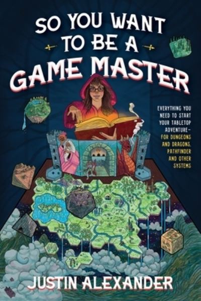 Cover for Justin Alexander · So You Want To Be A Game Master: Everything You Need to Start Your Tabletop Adventure for Dungeons and Dragons, Pathfinder, and Other Systems (Paperback Book) (2023)