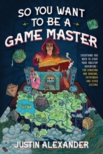 Cover for Justin Alexander · So You Want To Be A Game Master: Everything You Need to Start Your Tabletop Adventure for Dungeons and Dragons, Pathfinder, and Other Systems (Pocketbok) (2023)