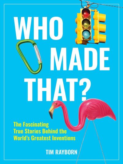 Cover for Tim Rayborn · Who Made That?: The Fascinating True Stories Behind the World's Greatest Inventions (Paperback Book) (2022)