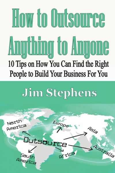 How to Outsource Anything to Anyone - Jim Stephens - Books - ECONO Publishing Company - 9781648300158 - February 7, 2020