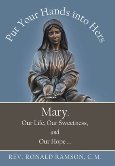 Cover for REV Ronald Ramson C M · Put Your Hands into Hers: Mary, Our Life, Our Sweetness, and Our Hope ... (Hardcover Book) (2021)
