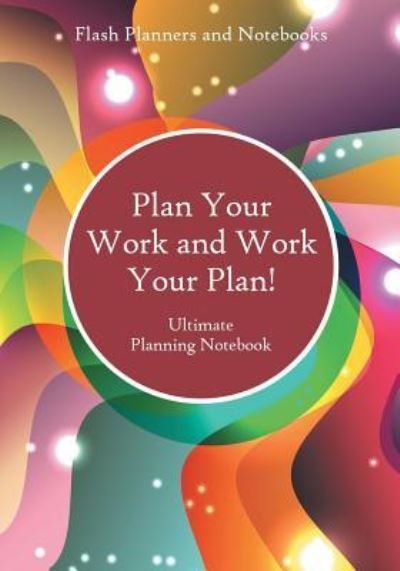 Cover for Flash Planners and Notebooks · Plan Your Work and Work Your Plan! Ultimate Planning Notebook (Paperback Book) (2016)