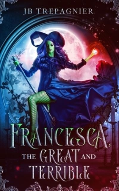 Cover for Jb Trepagnier · Francesca, The Great and Terrible: A Reverse Harem Academy Romance - Emerald City Academy (Taschenbuch) (2019)