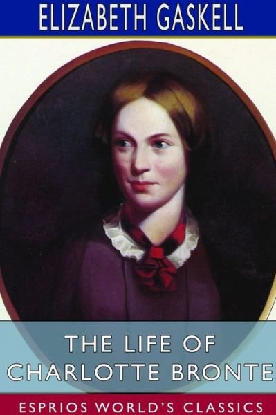 Cover for Elizabeth Cleghorn Gaskell · The Life of Charlotte Bronte (Esprios Classics) (Paperback Bog) (2024)