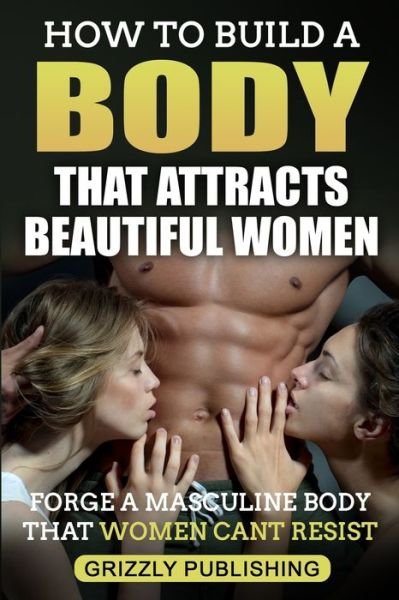 Cover for Grizzly Publishing · How to Build a Body That Attracts Beautiful Women (Paperback Bog) (2018)