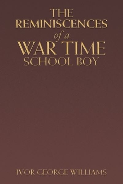 Cover for Ivor George Williams · Reminiscences of a War Time School Boy (Book) (2022)