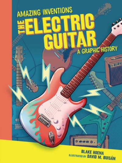 Cover for Blake Hoena · The Electric Guitar: A Graphic History - Amazing Inventions (Paperback Book) (2021)