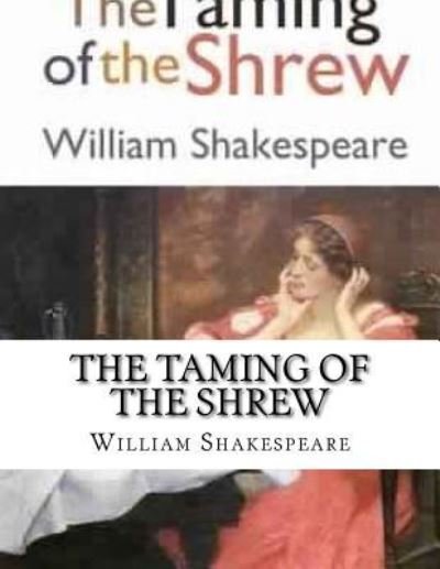 The Taming of the Shrew - William Shakespeare - Kirjat - Createspace Independent Publishing Platf - 9781729832158 - lauantai 24. marraskuuta 2018