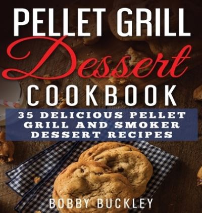 Cover for Bobby Buckley · Pellet Grill Dessert Cookbook (Hardcover Book) (2019)