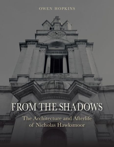 Cover for Owen Hopkins · From the Shadows: The Architecture and Afterlife of Nicholas Hawksmoor (Gebundenes Buch) (2015)