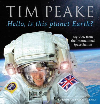 Cover for Tim Peake · Hello, is this planet Earth?: My View from the International Space Station (Official Tim Peake Book) (Hardcover Book) (2016)