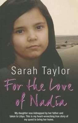 Cover for Sarah Taylor · For the Love of Nadia: My Daughter Was Kidnapped by Her Father and Taken to Libya. This is My Heart-wrenching True Story of My Quest to Bring Her Home. (Paperback Bog) (2013)