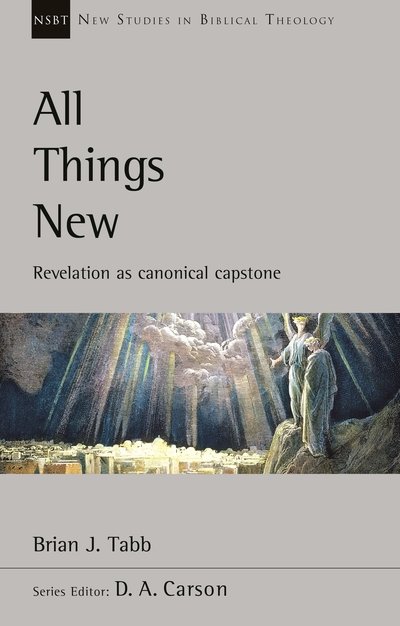 All Things New: Revelation As Canonical Capstone - New Studies in Biblical Theology - Brian J. Tabb - Bøger - Inter-Varsity Press - 9781783599158 - 21. marts 2019