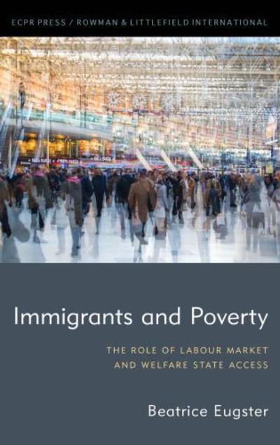 Immigrants and Poverty: The Role of Labour Market and Welfare State Access - Beatrice Eugster - Böcker - ECPR Press - 9781786613158 - 10 september 2019