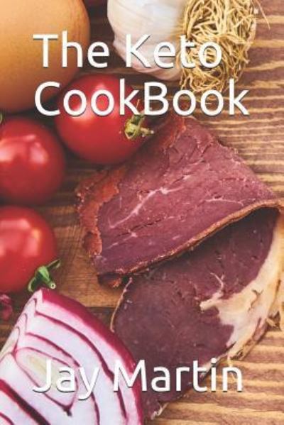 The Keto Cook Book - Jay Martin - Books - Independently Published - 9781797462158 - February 18, 2019