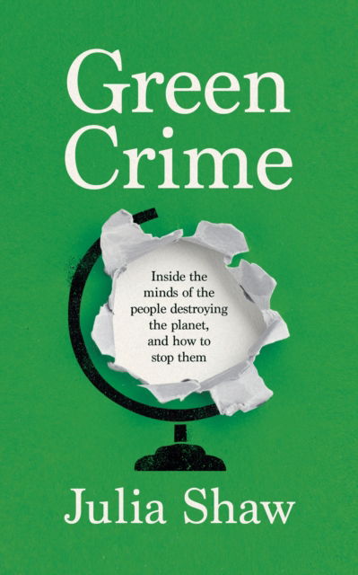 Cover for Dr Julia Shaw · Green Crime: Inside the Minds of the People Destroying the Planet, and How to Stop Them (Hardcover Book) [Main edition] (2025)