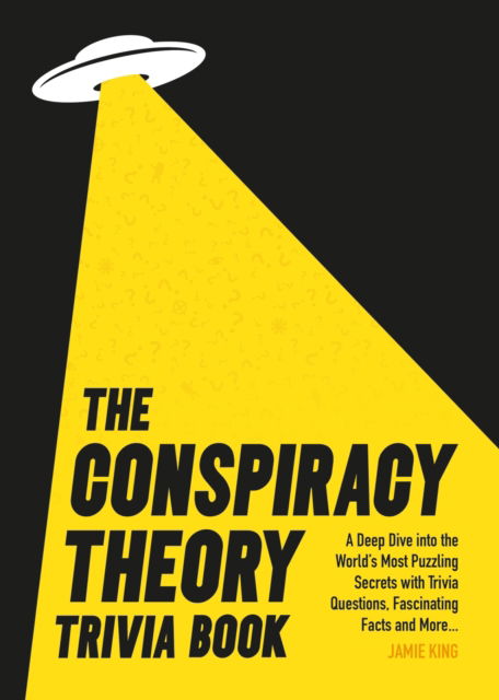 Cover for Jamie King · The Conspiracy Theory Trivia Book: A Deep Dive into the World’s Most Puzzling Secrets with Trivia Questions, Fascinating Facts and More (Paperback Book) (2025)