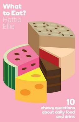 Cover for Hattie Ellis · What to Eat: Ten Chewy Questions About Food (Paperback Book) (2012)