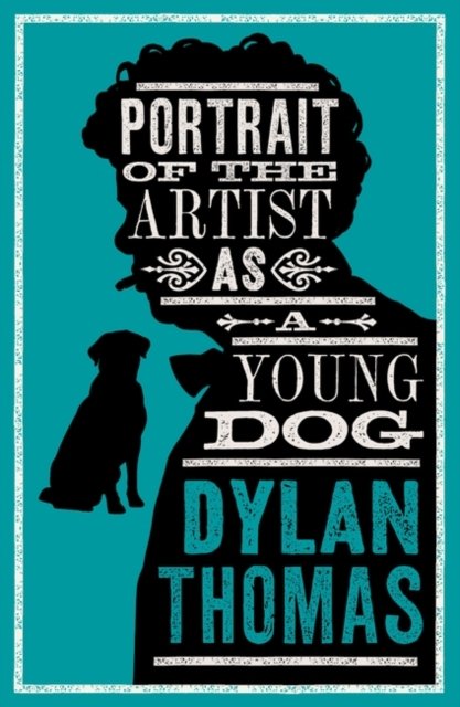 Portrait Of The Artist As A Young Dog and Other Fiction: New Annotated Edition - Evergreens - Dylan Thomas - Bücher - Alma Books Ltd - 9781847499158 - 23. Mai 2024