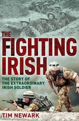 The Fighting Irish: The Story of the Extraordinary Irish Soldier - Tim Newark - Książki - Little, Brown Book Group - 9781849015158 - 16 lutego 2012