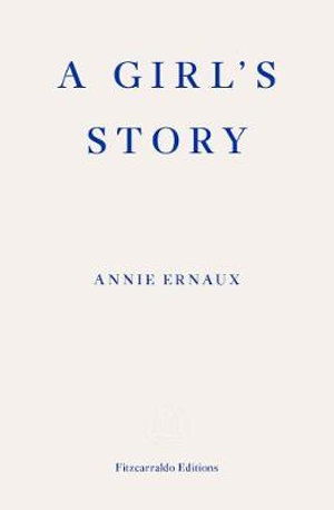 A Girl's Story – WINNER OF THE 2022 NOBEL PRIZE IN LITERATURE - Annie Ernaux - Books - Fitzcarraldo Editions - 9781913097158 - April 7, 2020