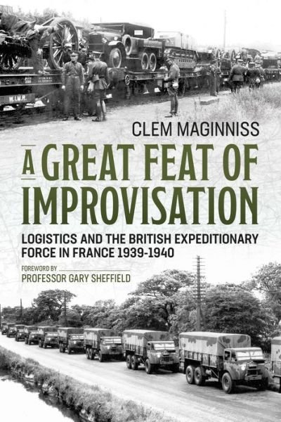 Cover for Clem Maginniss · A Great Feat of Improvisation: Logistics and the British Expeditionary Force in France 1939-1940 (Paperback Book) (2021)