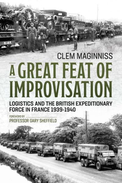 Cover for Clem Maginniss · A Great Feat of Improvisation: Logistics and the British Expeditionary Force in France 1939-1940 (Pocketbok) (2021)