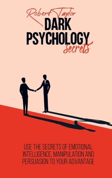 Cover for Robert Taylor · Dark Psychology Secrets: Use the Secrets of Emotional Intelligence, Manipulation and Persuasion to your Advantage (Hardcover Book) (2021)