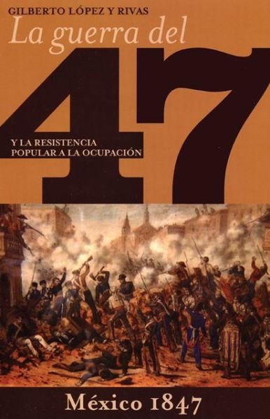 La Guerra Del 47 Y La Resistencia Popular a La Ocupación De Mexico - Gilberto López Y Rivas - Books - Ocean Sur - 9781921438158 - June 1, 2009